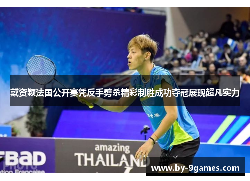 戴资颖法国公开赛凭反手劈杀精彩制胜成功夺冠展现超凡实力