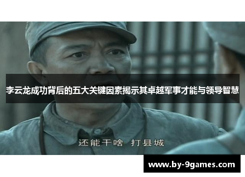 李云龙成功背后的五大关键因素揭示其卓越军事才能与领导智慧