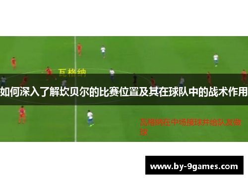 如何深入了解坎贝尔的比赛位置及其在球队中的战术作用