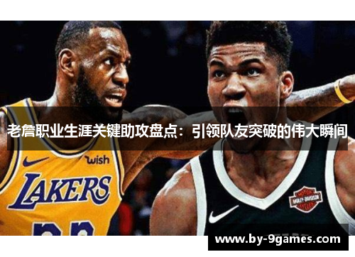 老詹职业生涯关键助攻盘点:引领队友突破的伟大瞬间 老詹职业生涯关键助攻盘点:引领队友突破的伟大瞬间