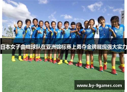 日本女子曲棍球队在亚洲锦标赛上勇夺金牌展现强大实力