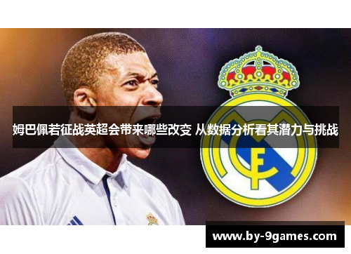 姆巴佩若征战英超会带来哪些改变 从数据分析看其潜力与挑战