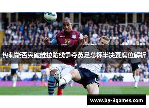 热刺能否突破维拉防线争夺英足总杯半决赛席位解析 热刺能否突破维拉防线争夺英足总杯半决赛席位解析