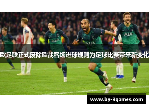 欧足联正式废除欧战客场进球规则为足球比赛带来新变化 欧足联正式废除欧战客场进球规则为足球比赛带来新变化
