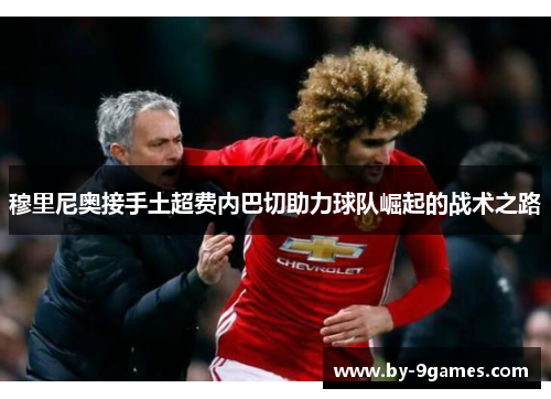 穆里尼奥接手土超费内巴切助力球队崛起的战术之路
