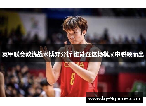 英甲联赛教练战术博弈分析 谁能在这场棋局中脱颖而出