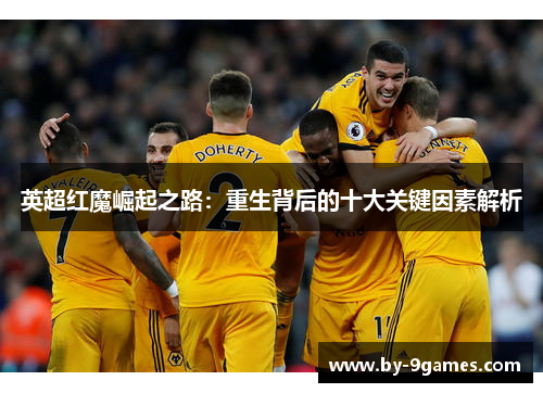 英超红魔崛起之路：重生背后的十大关键因素解析