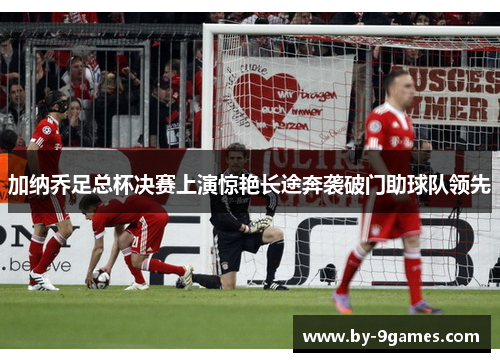 加纳乔足总杯决赛上演惊艳长途奔袭破门助球队领先